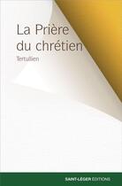 Couverture du livre « La prière du chrétien » de Tertullien aux éditions Saint-leger