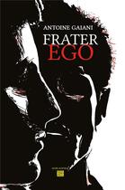Couverture du livre « Frater ego » de Antoine Gaiani aux éditions T.d.o