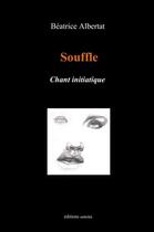 Couverture du livre « Souffle ; chant initiatique » de Beatrice Albertat aux éditions Unicite