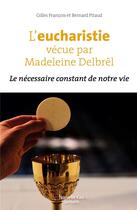 Couverture du livre « L'eucharistie vécue par Madeleine Delbrêl : le necessaire constant de notre vie » de Bernard Pitaud et Gilles Francois aux éditions Nouvelle Cite