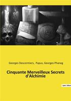 Couverture du livre « Cinquante merveilleux secrets d'alchimie » de Papus/Phaneg aux éditions Culturea