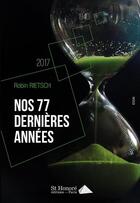 Couverture du livre « Nos 77 dernieres annees » de Rietsch Robin aux éditions Saint Honore Editions