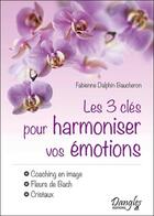 Couverture du livre « Les 3 clés pour harmoniser vos émotions ; coaching en image ; fleurs de Bach ; cristaux » de Fabienne Dalphin Baucheron aux éditions Dangles