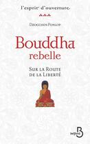 Couverture du livre « Bouddha rebelle ; sur la route de la liberté » de Dzogchen Ponlop aux éditions Belfond