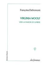 Couverture du livre « Virginia Woolf ; vers la maison de lumière » de Defromont Francoise aux éditions Des Femmes