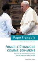 Couverture du livre « Aimer l'étranger comme soi-même ; discours et interventions du pape sur les migrants et les réfugiés » de Pape Francois aux éditions Tequi