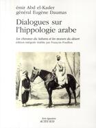 Couverture du livre « Dialogues sur l'hippologie arabe ; les chevaux du Sahara et la vie du desert » de Abd-El-Kader et Eugene Daumas aux éditions Actes Sud