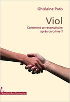 Couverture du livre « Viol ; comment se reconstruire après ce crime ? » de Ghislaine Paris aux éditions Societe Des Ecrivains