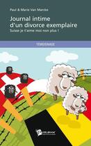 Couverture du livre « Journal intime d'un divorce exemplaire ; Suisse je t'aime moi non plus ! » de Paul & Marie Van Mar aux éditions Publibook