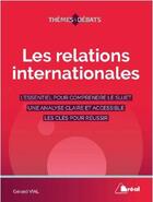 Couverture du livre « Les relations internationales ; l'essentiel pour comprendre le sujet, une analyse claire et accessible, les clés pour réussir » de Gerard Vial aux éditions Breal