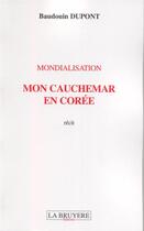 Couverture du livre « Mondialisation ; mon cauchemar en Corée » de Baudouin Dupont aux éditions La Bruyere