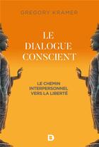 Couverture du livre « Le dialogue conscient ; le chemin interpersonnel vers la liberté » de Gregory Kramer aux éditions De Boeck Superieur