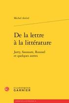 Couverture du livre « De la lettre à la littérature ; Jarry, Saussure, Roussel et quelques autres » de Michel Arrive aux éditions Classiques Garnier