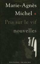 Couverture du livre « Pris sur le vif » de Marie-Agnes Michel aux éditions Blanche