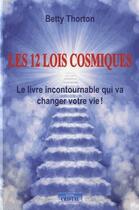 Couverture du livre « Les 12 lois cosmiques ; le livre incontournable qui va changer votre vie ! » de Betty Thorton aux éditions Cristal