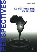 Couverture du livre « Le Petrole Tue L'Afrique » de Henri Paris aux éditions Des Riaux