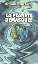 Couverture du livre « La planete demasquee » de Emmanuel De Careil aux éditions Ixcea