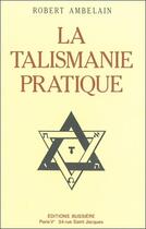 Couverture du livre « La talismanie pratique » de Robert Ambelain aux éditions Bussiere