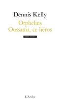 Couverture du livre « Orphelins ; Oussama, ce héros » de Dennis Kelly aux éditions L'arche