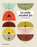 Couverture du livre « Le style années 50 ; l'intégrale » de Dominic Bradbury aux éditions Parentheses