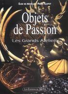 Couverture du livre « Objets de passion - les grands ateliers » de Elise De Moncan aux éditions Mecene