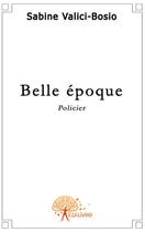 Couverture du livre « Belle époque » de Sabine Valici-Bosio aux éditions Edilivre