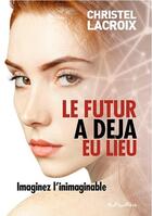 Couverture du livre « Le futur a déjà eu lieu » de Christel Lacroix aux éditions Au Pays Reve