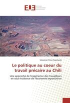 Couverture du livre « Le politique au coeur du travail precaire au chili » de Sepulveda Sebastian aux éditions Editions Universitaires Europeennes