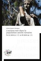 Couverture du livre « L'esclave noir dans la population servile romaine - du ier siecle av. j.-c. au iie siecle ap. j.-c. » de Akodigna A M. aux éditions Presses Academiques Francophones