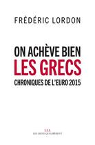 Couverture du livre « On achève bien les Grecs ; chroniques de l'Euro 2015 » de Frederic Lordon aux éditions Les Liens Qui Liberent