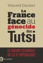 Couverture du livre « La France face au génocide des Tutsi : Le grand scandale de la Ve République » de Vincent Duclert aux éditions Tallandier