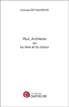 Couverture du livre « Paul, architecte ou le rêve et la raison » de Gwenael De Villeneuve aux éditions Chapitre.com