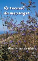 Couverture du livre « Le recueil du messager » de Marc Arthur De Waele aux éditions Le Lys Bleu