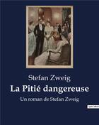 Couverture du livre « La Pitié dangereuse : Un roman de Stefan Zweig » de Stefan Zweig aux éditions Culturea