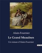 Couverture du livre « Le Grand Meaulnes : Un roman d'Alain-Fournier » de Alain-Fournier aux éditions Culturea