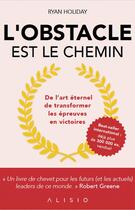 Couverture du livre « L'obstacle est le chemin ; de l'art éternel de transformer les épreuves en victoires » de Ryan Holiday aux éditions Alisio