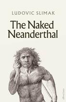 Couverture du livre « THE NAKED NEANDERTHAL » de Ludovic Slimak aux éditions Allen Lane