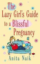 Couverture du livre « The Lazy Girl's Guide to a Blissful Pregnancy » de Anita Naik aux éditions Little Brown Book Group Digital