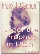 Couverture du livre « Under the Prophet in Utah » de Frank J. Cannon aux éditions Ebookslib