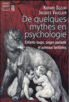 Couverture du livre « De quelques mythes en psychologie ; enfants-loups, singes parlants et jumeaux fantômes » de Kotaro Suzuki et Jacques Vauclair aux éditions Seuil