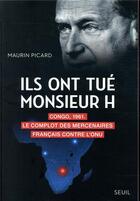 Couverture du livre « Ils ont tué Monsieur H. ; Congo, 1961 : le complot des mercenaires français contre l'ONU » de Maurin Picard aux éditions Seuil