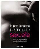 Couverture du livre « Le petit Larousse de l'entente sexuelle ; pour une sexualité de couple épanouie » de  aux éditions Larousse