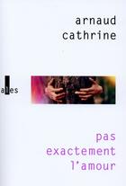 Couverture du livre « Pas exactement l'amour » de Arnaud Cathrine aux éditions Gallimard