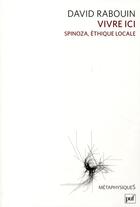 Couverture du livre « Vivre ici ; Spinoza, éthique locale » de David Rabouin aux éditions Puf