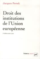 Couverture du livre « Droit des institutions de l'Union européenne (4e édition) » de Jacques Pertek aux éditions Puf