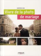 Couverture du livre « Vivre de la photo de mariage » de Christophe Flers aux éditions Eyrolles