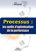 Couverture du livre « Processus : les outils d'optimisation de la performance » de Yvon Mougin aux éditions Editions D'organisation