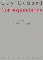 Couverture du livre « Correspondance Tome 1 : juin 1957 - août 1960 » de Guy Debord aux éditions Fayard