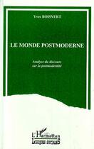 Couverture du livre « Le monde postmoderne - analyse du discours sur la postmodernite » de Yves Boisvert aux éditions Editions L'harmattan
