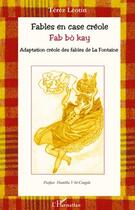 Couverture du livre « Fables en case créole ; fab bo kay ; adaptation creole des fables de La Fontaine » de Terez Leotin aux éditions L'harmattan